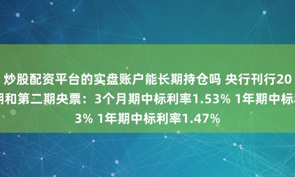 炒股配资平台的实盘账户能长期持仓吗 央行刊行2026年第一期和第二期央票：3个月期中标利率1.53% 1年期中标利率1.47%