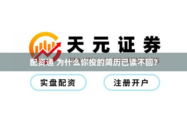 配资通 为什么你投的简历已读不回？